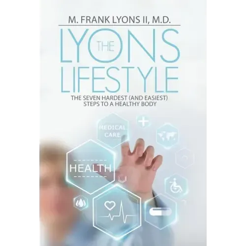 The Lyons Lifestyle: The Seven Hardest (and Easiest) Steps to a Healthy Body
