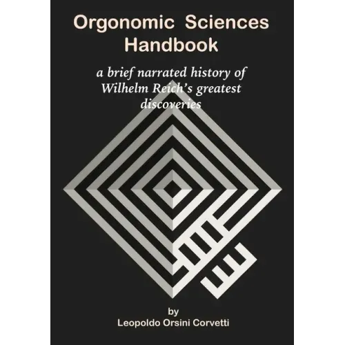 Orgonomic Sciences Handbook - a brief narrated history of Wilhelm Reich's greatest discoveries