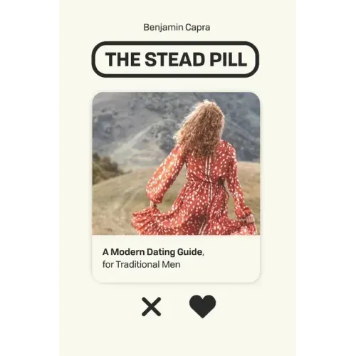 The Stead Pill: A Modern Dating Guide for Traditional Men