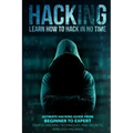Hacking: Learn How To Hack In No Time: Ultimate Hacking Guide From Beginner To Expert