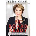 Be Board Ready: The Secrets to Landing a Board Seat and Being a Great Director
