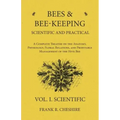 Bees and Bee-Keeping Scientific and Practical - A Complete Treatise on the Anatomy, Physiology, Floral Relations, and Profitable Management of the Hiv