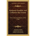 Benjamin Franklin and Catharine Ray Greene: Their Correspondence 1755-1790