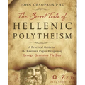 The Secret Texts of Hellenic Polytheism: A Practical Guide to the Restored Pagan Religion of George Gemistos Plethon