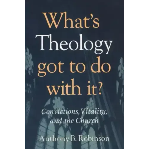 What's Theology Got to Do With It?: Convictions, Vitality, and the Church