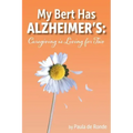 My Bert Has Alzheimer's: Caregiving is Living for Two