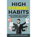 High Performance Habits: Achieve Extraordinary Results Transforming Your Life Through Powerful Habits And Becoming An Extraordinary Person