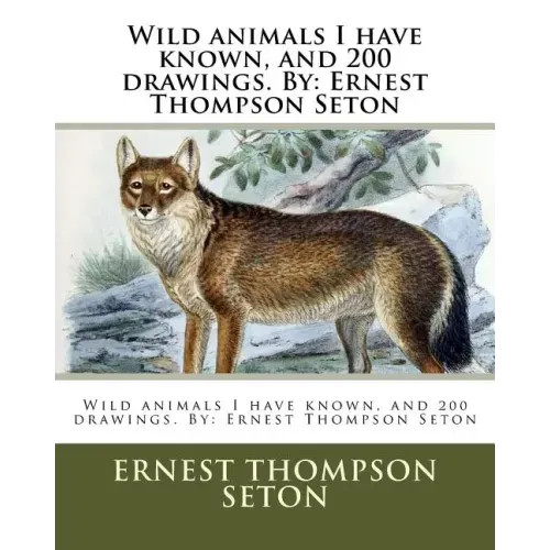 Wild animals I have known, and 200 drawings. By: Ernest Thompson Seton
