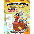 Thanksgiving Activity Book For Kids Ages 4-8: Coloring Pages, Word Puzzles, Mazes, Dot to Dots, and More (Thanksgiving Books)