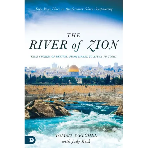 The River of Zion: True Stories of Revival: From Israel to Azusa to Today