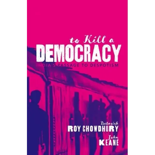 To Kill a Democracy: India's Passage to Despotism