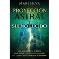 Proyección astral y sueño lúcido: Una guía esencial sobre el viaje astral, las experiencias fuera del cuerpo y el control de sus sueños