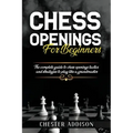 Chess Opening For Beginners: The Complete Guide to Chess Openings, Tactics and Strategies to Become a Grandmaster of Chess