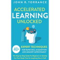 Accelerated Learning Unlocked: 40+ Expert Techniques for Rapid Skill Acquisition and Memory Improvement. The Step-by-Step Guide for Beginners to Quick