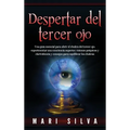 Despertar del tercer ojo: Una guía esencial para abrir el chakra del tercer ojo, experimentar una conciencia superior, visiones psíquicas y clar