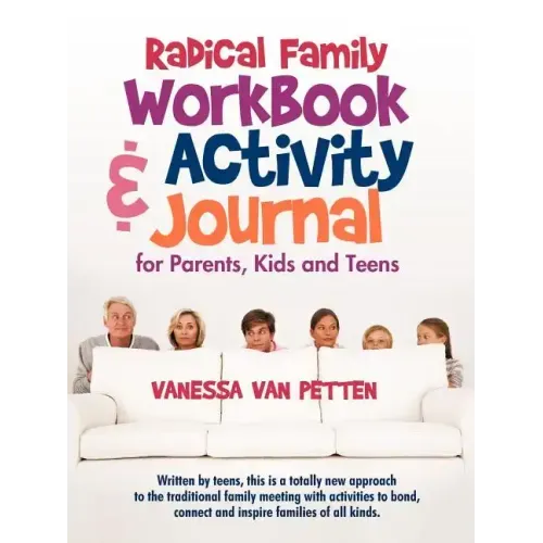 Radical Family Workbook and Activity Journal for Parents, Kids and Teens: Written by teens, this is a totally new approach to the traditional family m