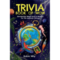 Trivia Book of Wow: Wonderfully Weird Facts & Whatnot. For the Seriously Curious.