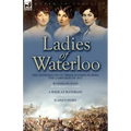 Ladies of Waterloo: The Experiences of Three Women During the Campaign of 1815