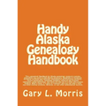 Handy Alaska Genealogy Handbook: A convenient handbook containing everything you need for Alaska Genealogy research