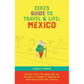 Zeke's Guide to Travel and Life: Mexico Stories From the Road and All You Need to Know to Embark on Your Own Adventure Travels