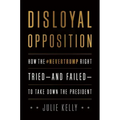 Disloyal Opposition: How the Nevertrump Right Tried--And Failed--To Take Down the President