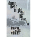 Damn Near Might Still Be Is What It Is