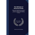 The Methods of Historical Study: Eight Lectures Read in the University of Oxford In...1884, With the Inaugural Lecture On the Office of the Historical