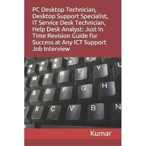 PC Desktop Technician, Desktop Support Specialist, It Service Desk Technician, Help Desk Analyst: Just In Time Revision Guide for Success at Any ICT S