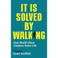 It Is Solved By Walking: How World-Class Creators Solve Life