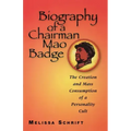 Biography of a Chairman Mao Badge: The Creation and Mass Consumption of a Personality Cult