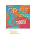 Crisis in Lutheran Theology, Vol. 1: The Validity and Relevance of Historic Lutheranism vs. Its Contemporary Rivals Volume 1