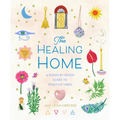 The Healing Home: A Room-By-Room Guide to Positive Vibes
