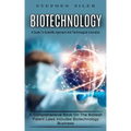 Biotechnology: A Guide To Scientific Approach And Technological Innovation (A Comprehensive Book On The Biotech Patent Laws Includes