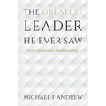 The Greatest Leader He Ever Saw: A story of character-based leadership