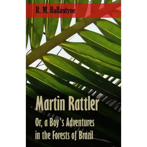Martin Rattler; Or, a Boy's Adventures in the Forests of Brazil