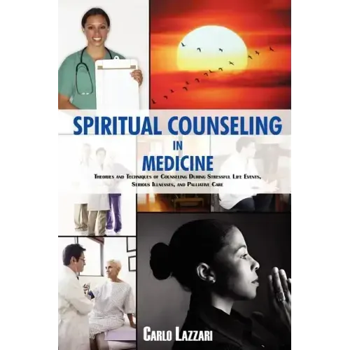 Spiritual Counseling in Medicine: Theories and Techniques of Counseling During Stressful Life Events, Severe Illnesses, and Palliative Care