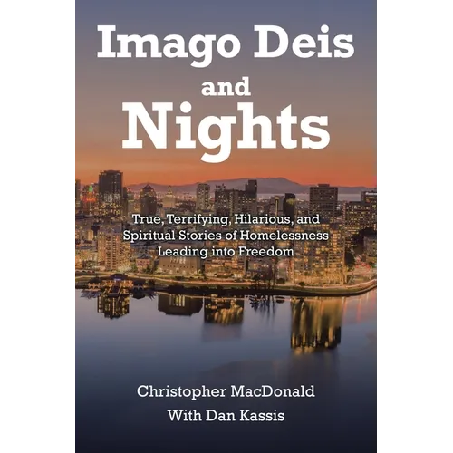 Imago Deis and Nights: True, Terrifying, Hilarious, and Spiritual Stories of Homelessness Leading into Freedom