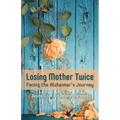 Losing Mother Twice: Facing the Alzheimer's Journey