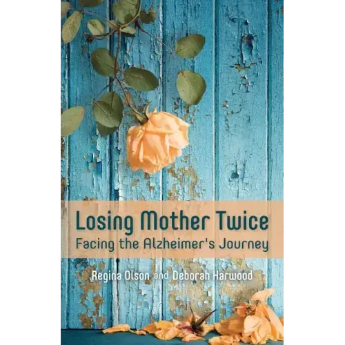 Losing Mother Twice: Facing the Alzheimer's Journey