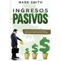 Ingresos Pasivos: Pasos y Estrategias Comprobadas para Ganar Dinero Mientras Duerme (Passive Income Spanish Version)
