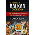 Ultimate Balkan Cookbook: Top 35 Balkan Dishes That You Can Cook Right Now