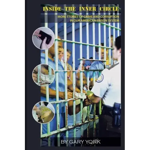 Inside the Inner Circle: More Stories of Crime and Corruption in Our American Prison System