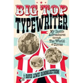 Big Top Typewriter: My Inside Adventures through the World of Circus