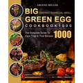 Big Green Egg Ceramic Charcoal Grill Cookbook 1000: The Complete Guide To 1000 Days Tried & True Recipes