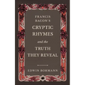 Francis Bacon's Cryptic Rhymes and the Truth They Reveal