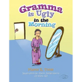 Gramma Is Ugly in the Morning