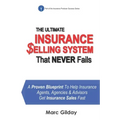 The Ultimate INSURANCE SELLING SYSTEM That Never Fails: A Proven Blueprint To Help Insurance Agents, Agencies & Advisors Get Insurance Sales Fast