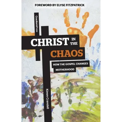 Christ in the Chaos: How the Gospel Changes Motherhood
