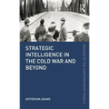 Strategic Intelligence in the Cold War and Beyond