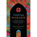 Transforming Worship: Planning and Leading Sunday Services as If Spiritual Formation Mattered